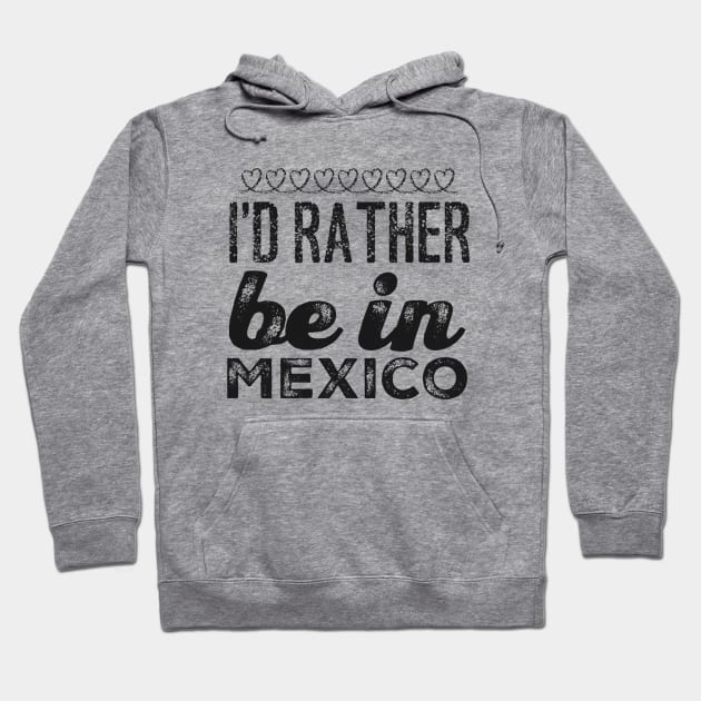 Mexico I'd rather be in Mexico Cancun Cute Vacation Holiday trip funny saying Hoodie by BoogieCreates